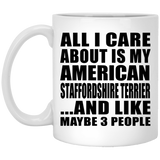 All I Care About Is My American Staffordshire Terrier - 11 Oz Coffee Mug