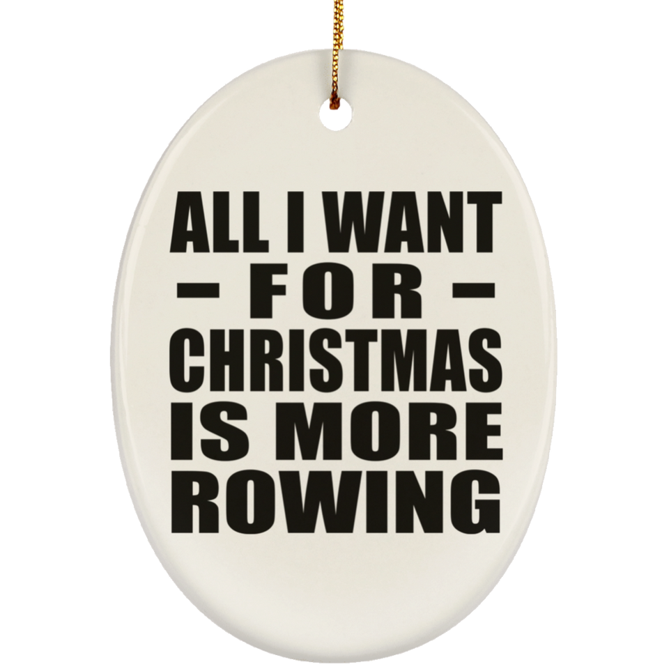 All I Want For Christmas Is More Rowing - Oval Ornament