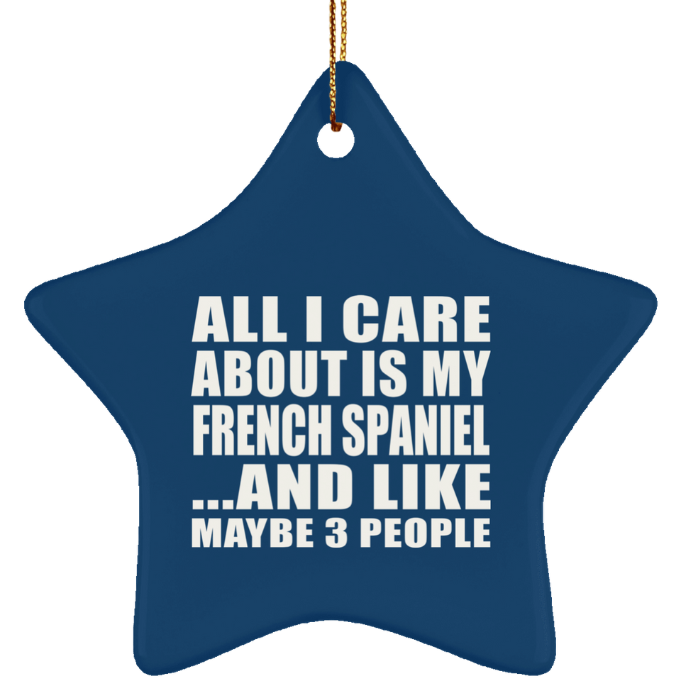 All I Care About Is My French Spaniel - Star Ornament