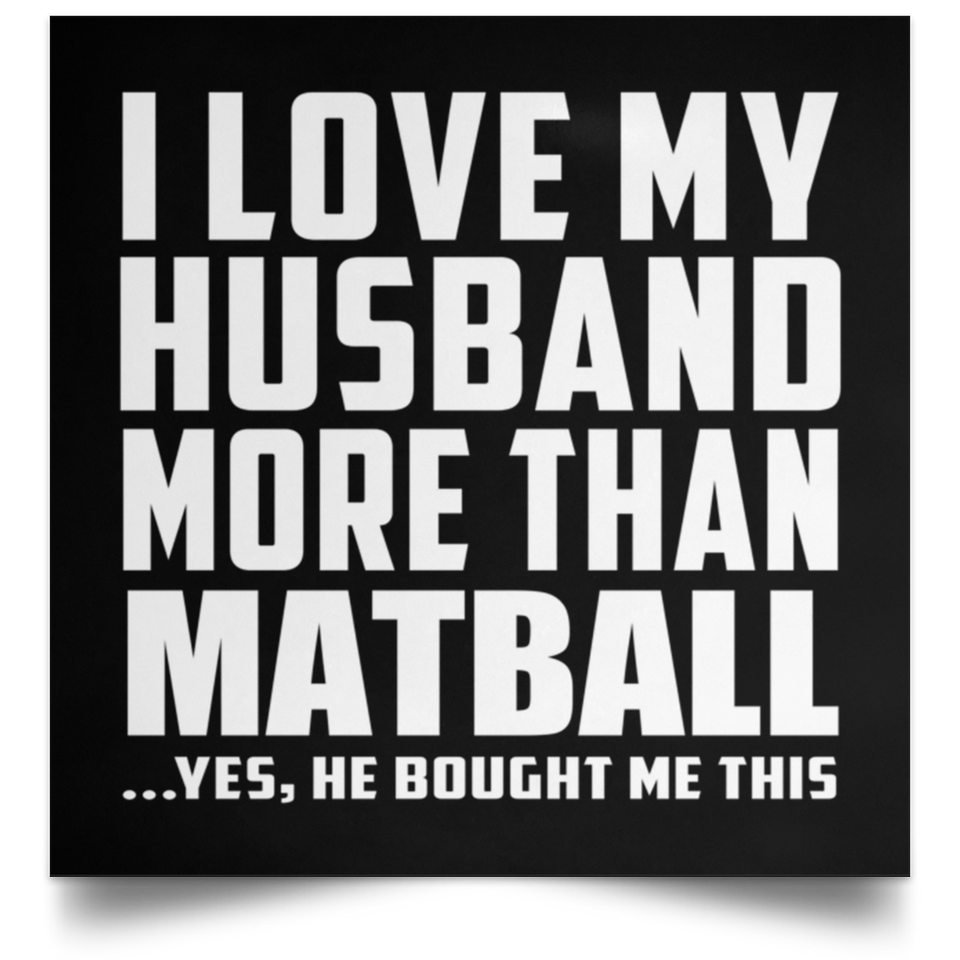 I Love My Husband More Than Matball - Poster Square