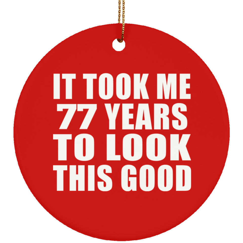 77th Birthday Took Me 77 Years To Look This Good - Circle Ornament