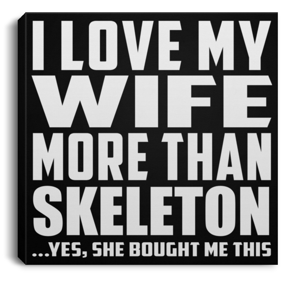 I Love My Wife More Than Skeleton - Canvas Square
