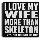 I Love My Wife More Than Skeleton - Canvas Square