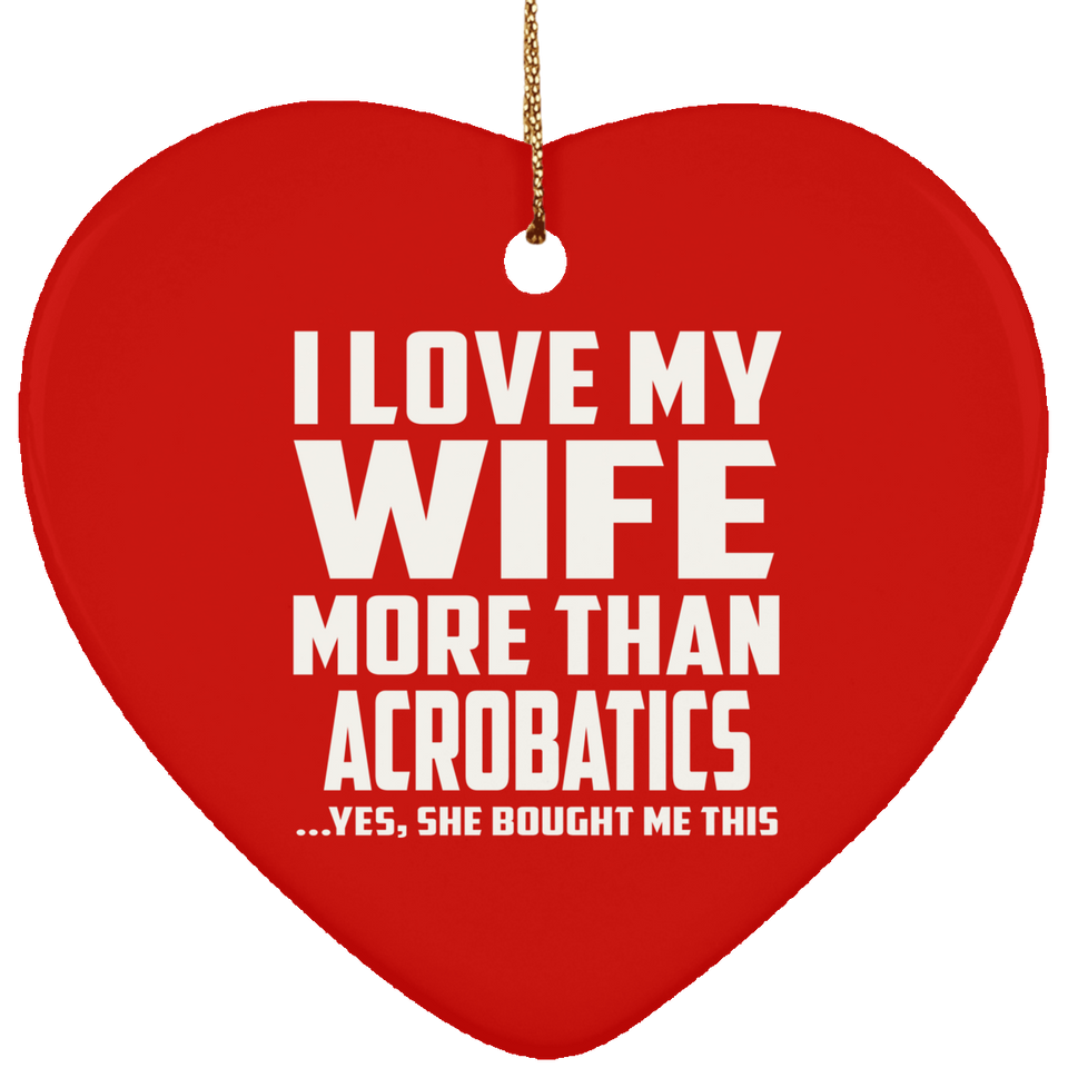 I Love My Wife More Than Acrobatics - Heart Ornament
