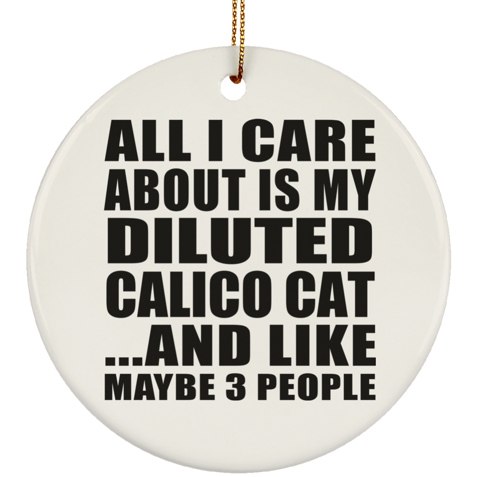 All I Care About Is My Diluted Calico Cat - Circle Ornament