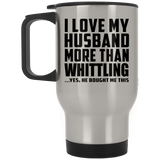 I Love My Husband More Than Whittling - Silver Travel Mug