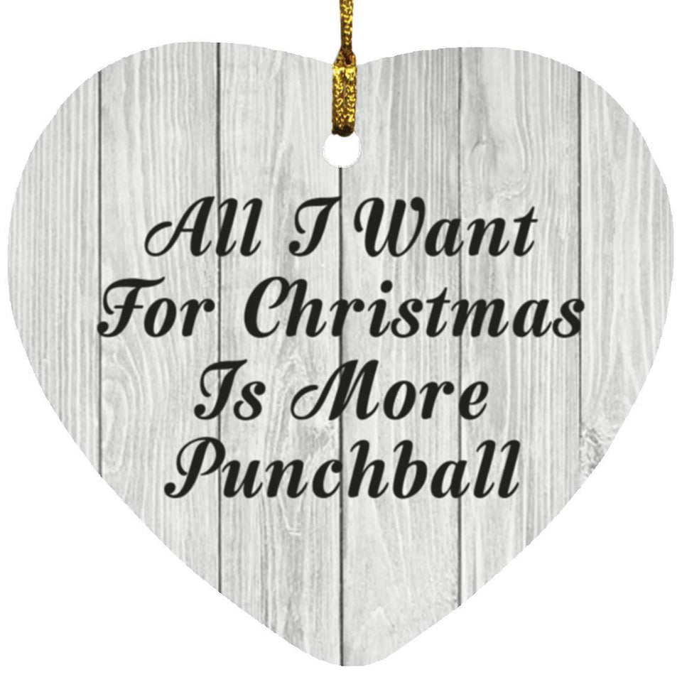 All I Want For Christmas Is More Punchball - Heart Ornament F