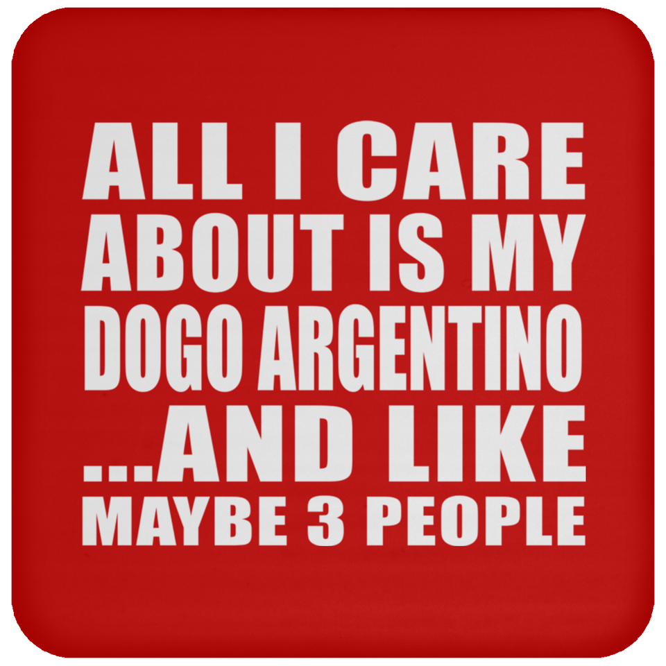 All I Care About Is My Dogo Argentino - Drink Coaster