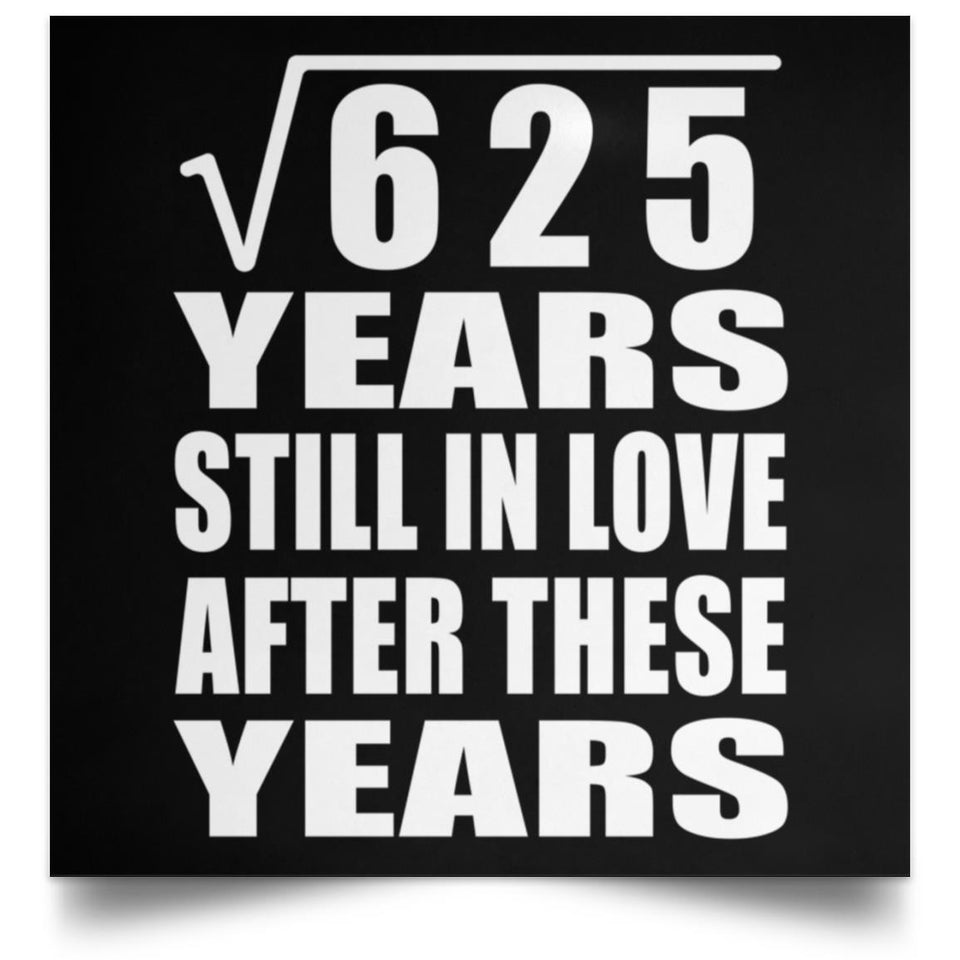 25th Anniversary Square Root of 625 Years Still In Love - Poster Square