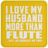 I Love My Husband More Than Flute - Drink Coaster