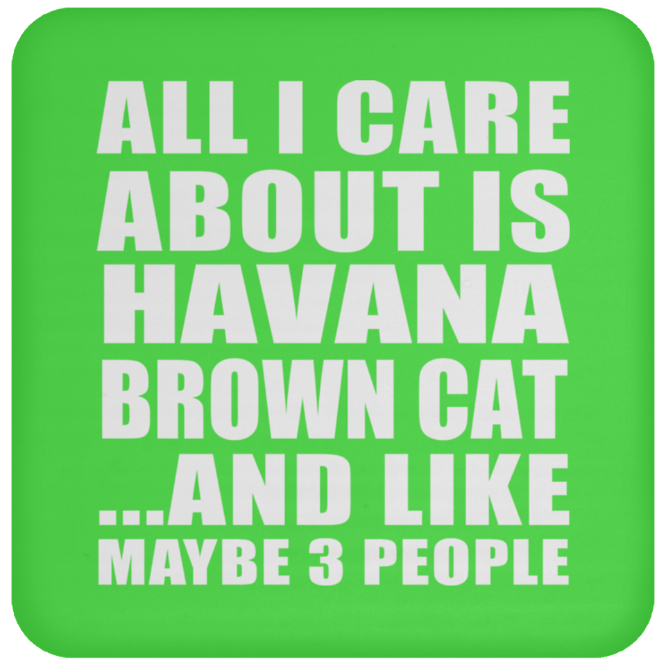 All I Care About Is Havana Brown Cat - Drink Coaster