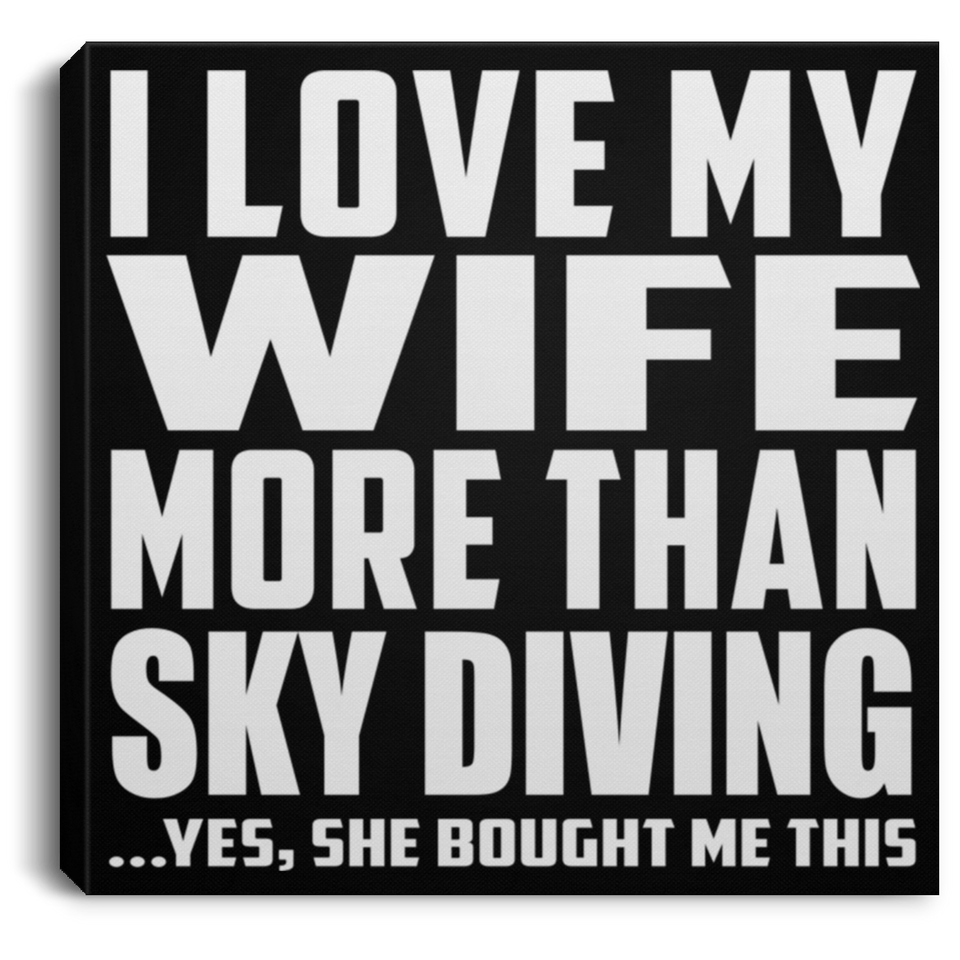 I Love My Wife More Than Sky Diving - Canvas Square