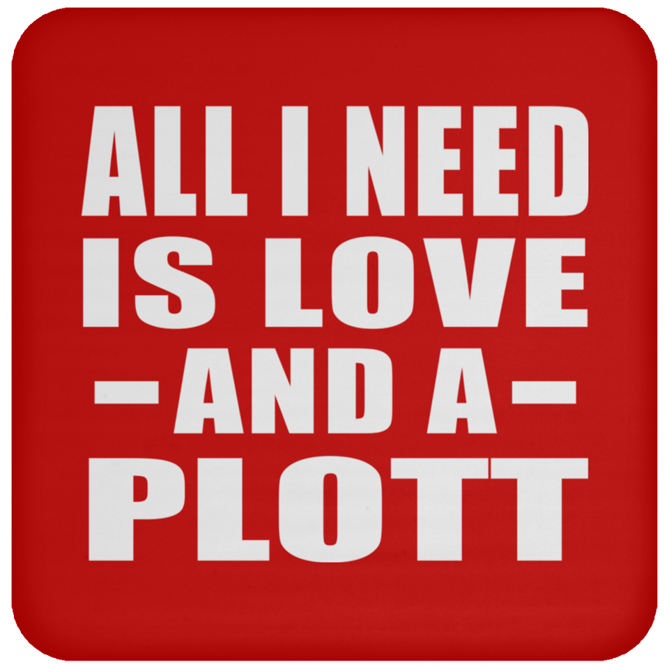 All I Need Is Love And A Plott - Drink Coaster