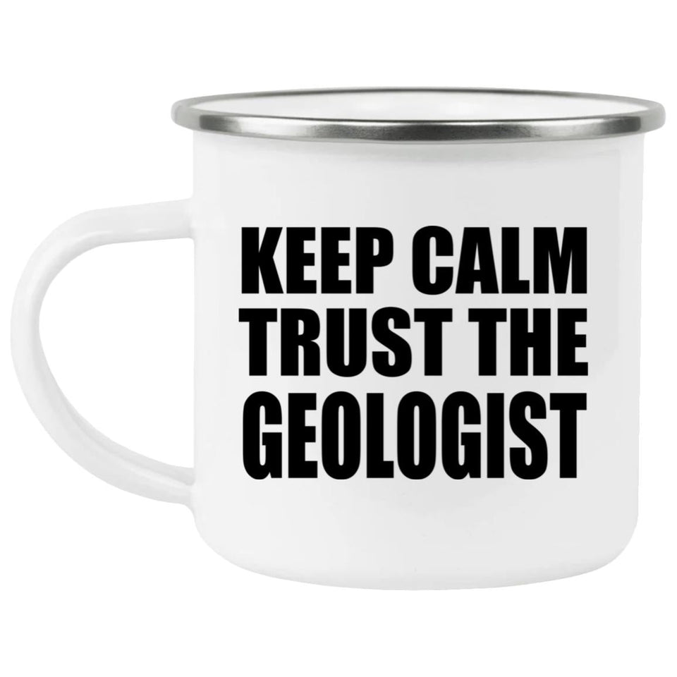 Keep Calm and Trust The Geologist - 12oz Camping Mug