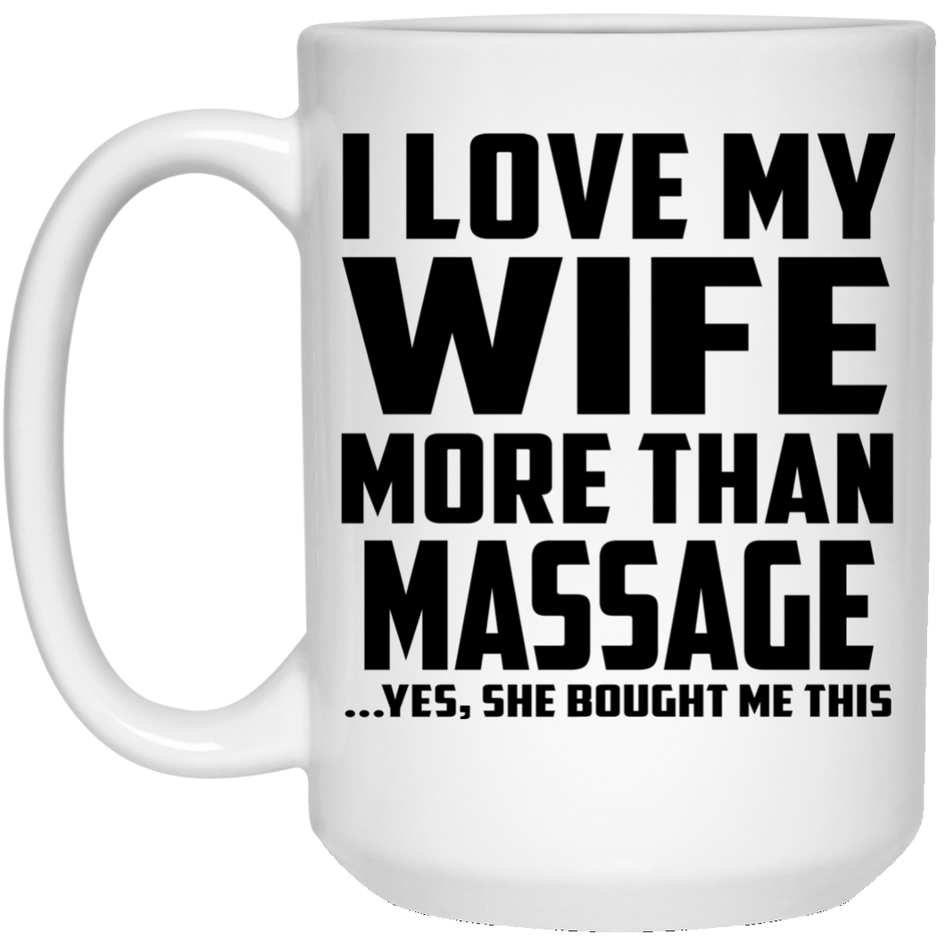 I Love My Wife More Than Massage - 15 Oz Coffee Mug