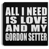 All I Need Is Love And My Gordon Setter - Canvas Square