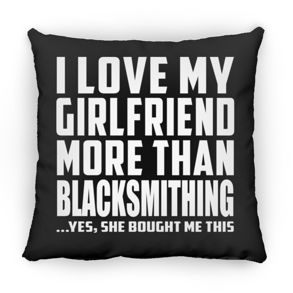 I Love My Girlfriend More Than Blacksmithing - Throw Pillow Black