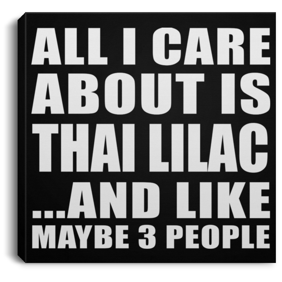All I Care About Is Thai Lilac - Canvas Square