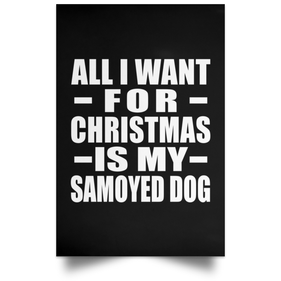 All I Want For Christmas Is My Samoyed Dog - Poster Portrait