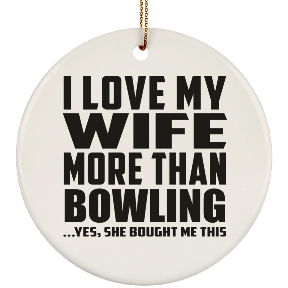 I Love My Wife More Than Bowling - Circle Ornament