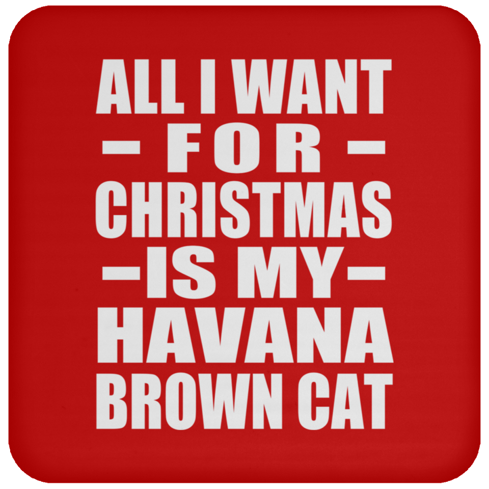 All I Want For Christmas Is My Havana Brown Cat - Coaster