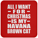 All I Want For Christmas Is My Havana Brown Cat - Coaster