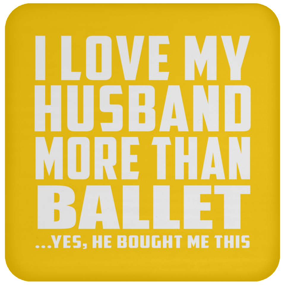 I Love My Husband More Than Ballet - Drink Coaster