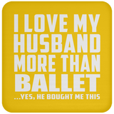 I Love My Husband More Than Ballet - Drink Coaster
