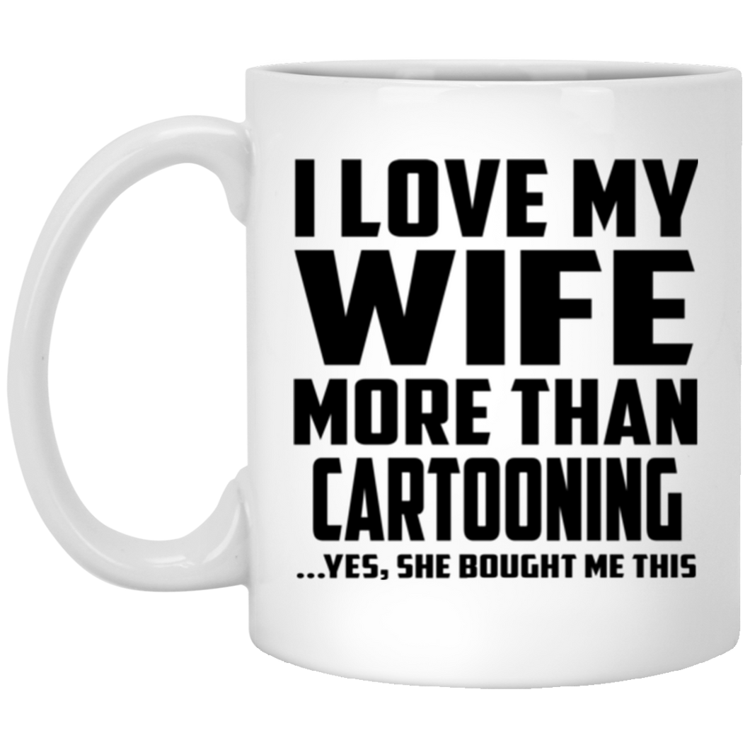 I Love My Wife More Than Cartooning - 11 Oz Coffee Mug