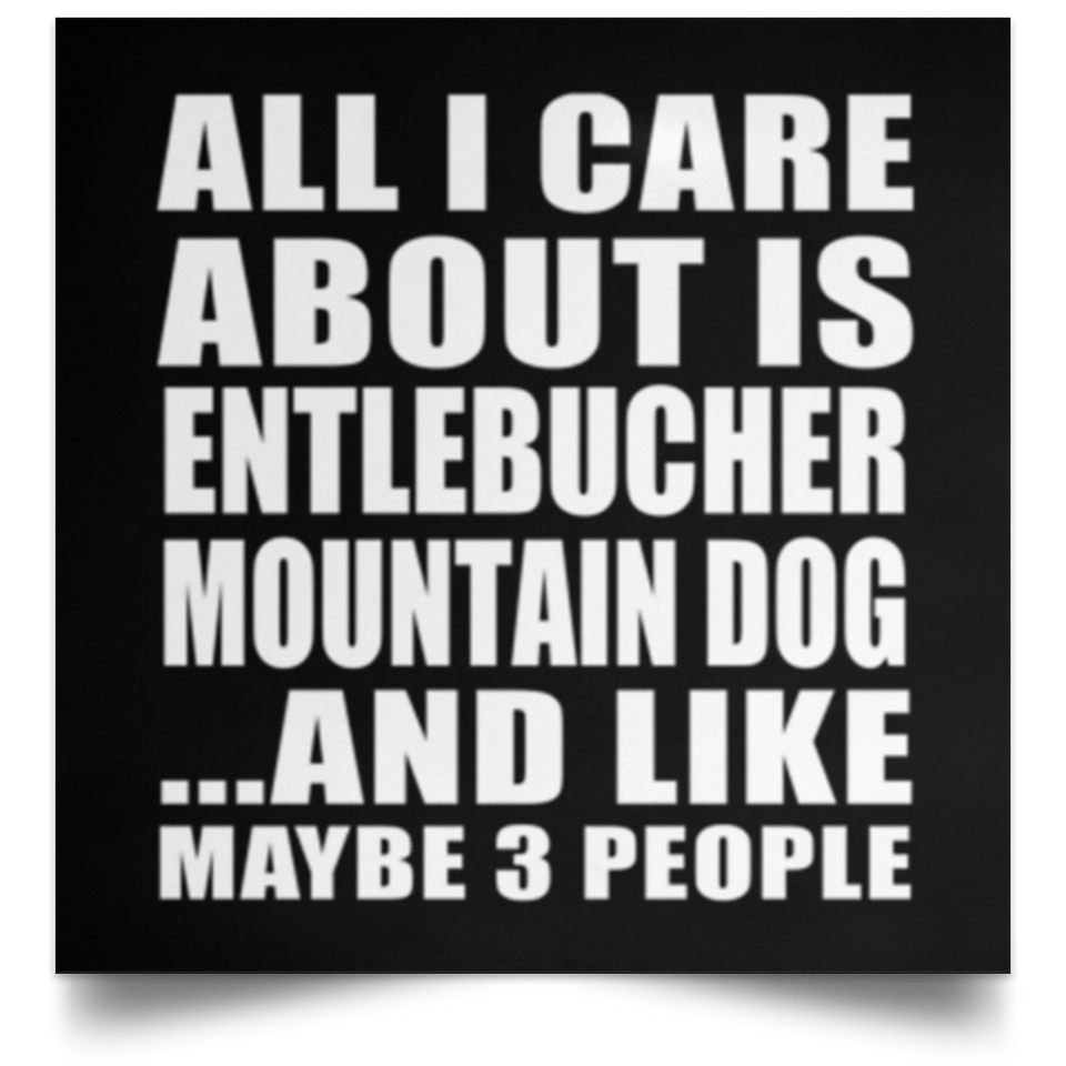 All I Care About Is Entlebucher Mountain Dog - Poster Square