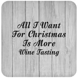 All I Want For Christmas Is More Wine Tasting - Drink Coaster F