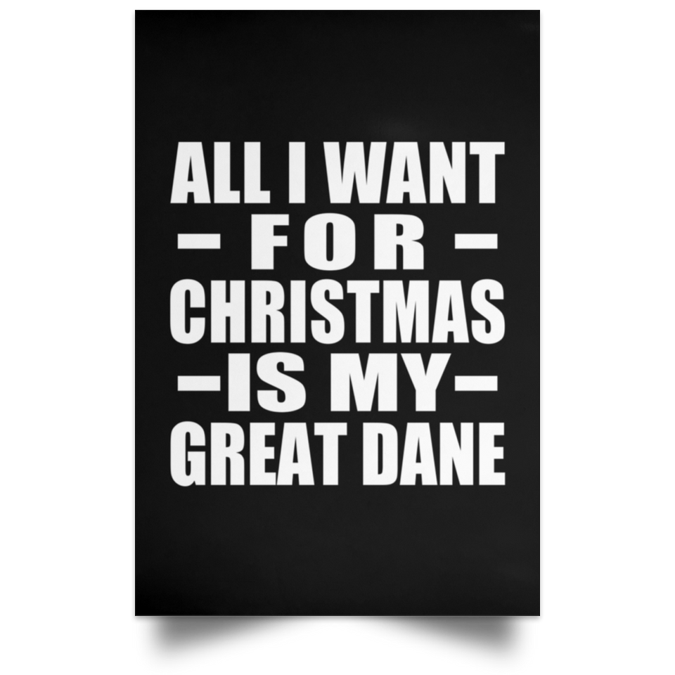 All I Want For Christmas Is My Great Dane - Poster Portrait
