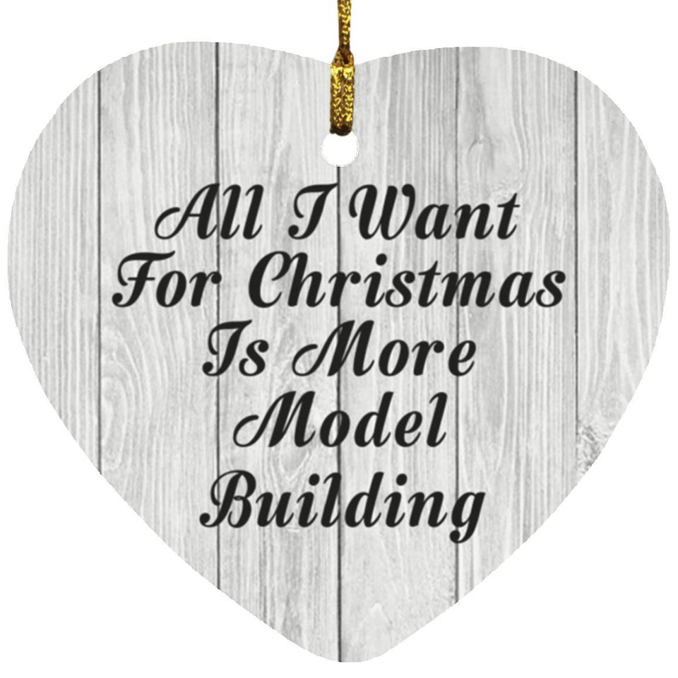 All I Want For Christmas Is More Model Building - Heart Ornament F