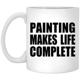 Painting Makes Life Complete - 11oz Coffee Mug