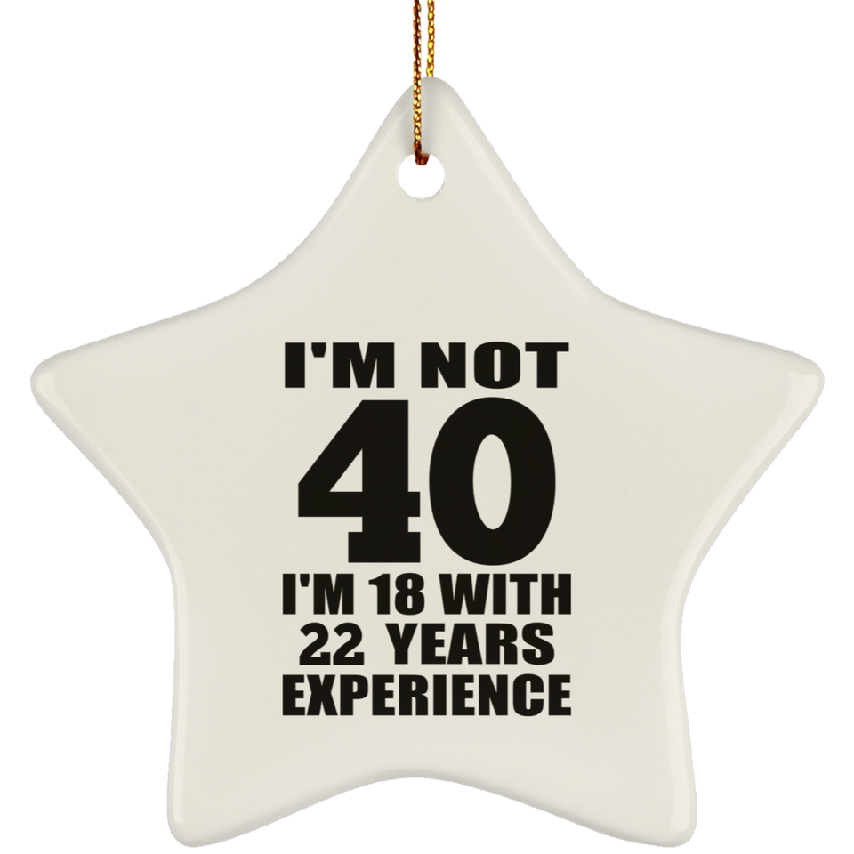 40th Birthday I'm Not 40 I'm 18 With 22 Years Experience - Star Ornament