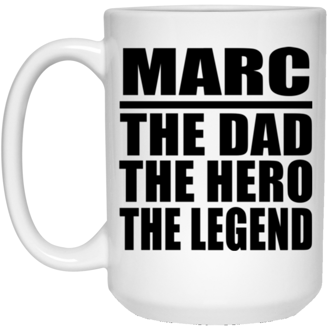 Marc The Dad The Hero The Legend - 15 Oz Coffee Mug