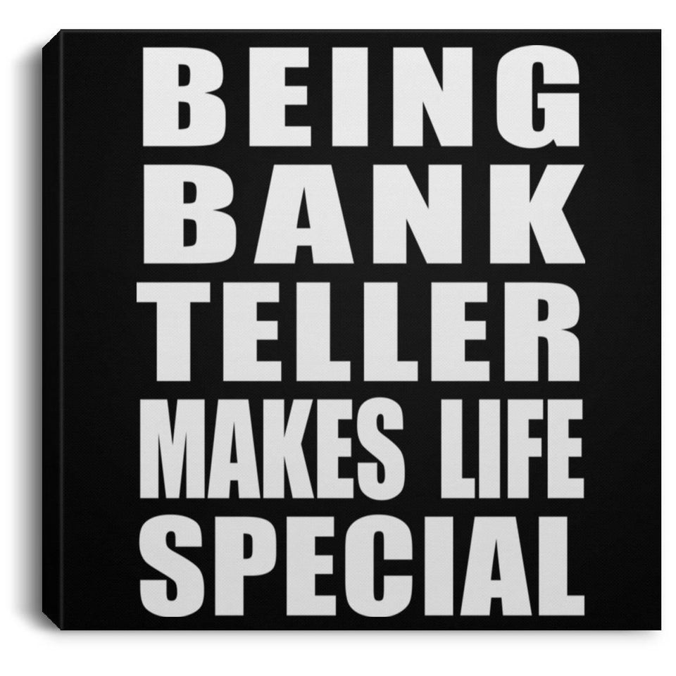 Being Bank Teller Makes Life Special - Canvas Square