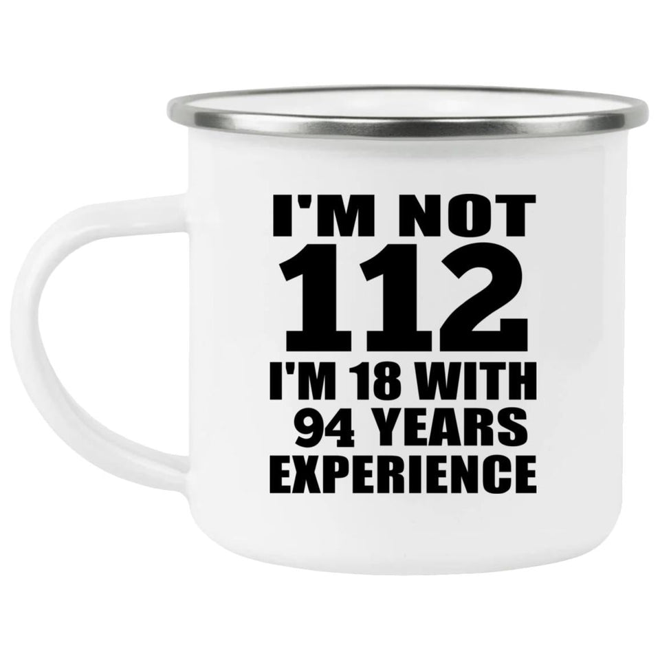 112th Birthday I'm Not 112 I'm 18 With 94 Years Experience - 12oz Camping Mug