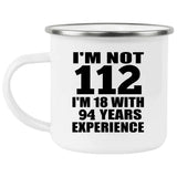 112th Birthday I'm Not 112 I'm 18 With 94 Years Experience - 12oz Camping Mug