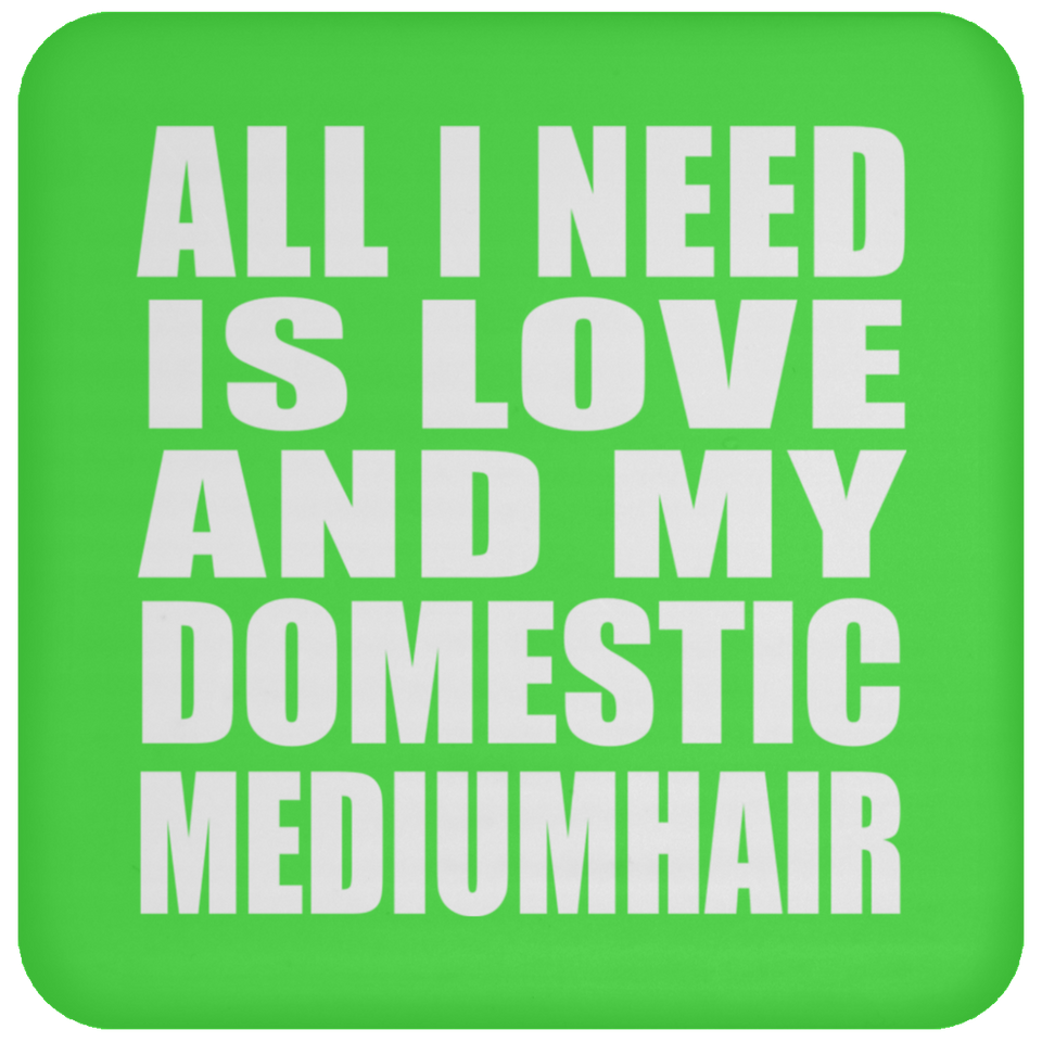 All I Need Is Love And My Domestic Mediumhair - Drink Coaster