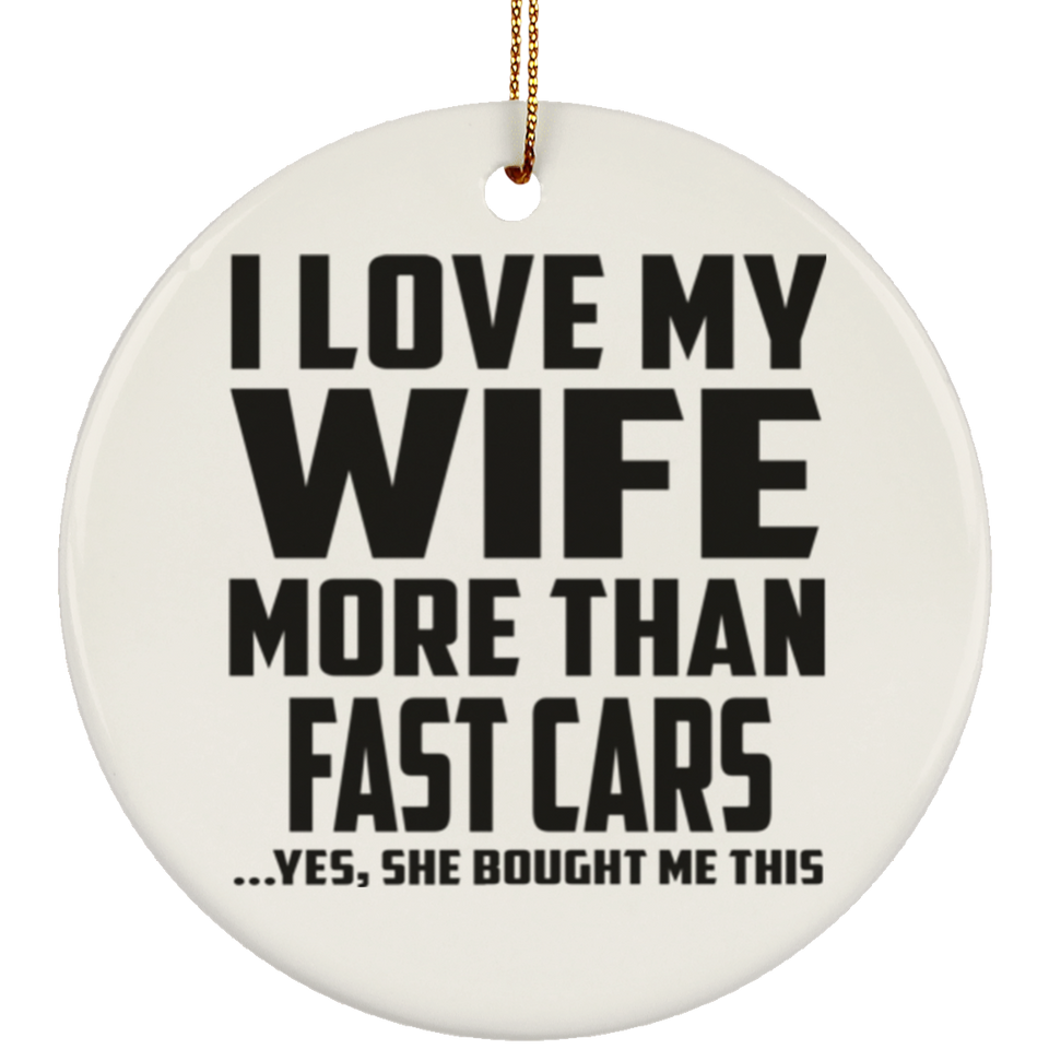 I Love My Wife More Than Fast cars - Circle Ornament