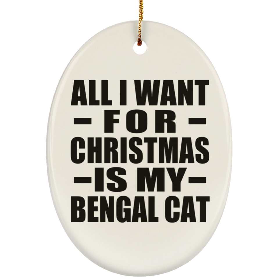 All I Want For Christmas Is My Bengal Cat - Oval Ornament