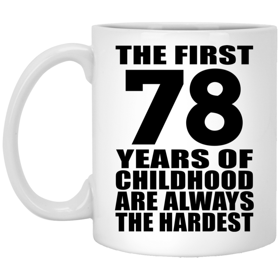 78th Birthday First 78 Years of Childhood Are The Hardest - 11oz Coffee Mug