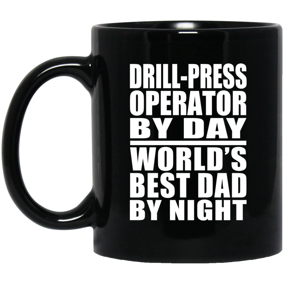 Drill-Press Operator By Day World's Best Dad By Night - 11 Oz Coffee Mug Black