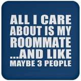 All I Care About Is My Roommate - Drink Coaster