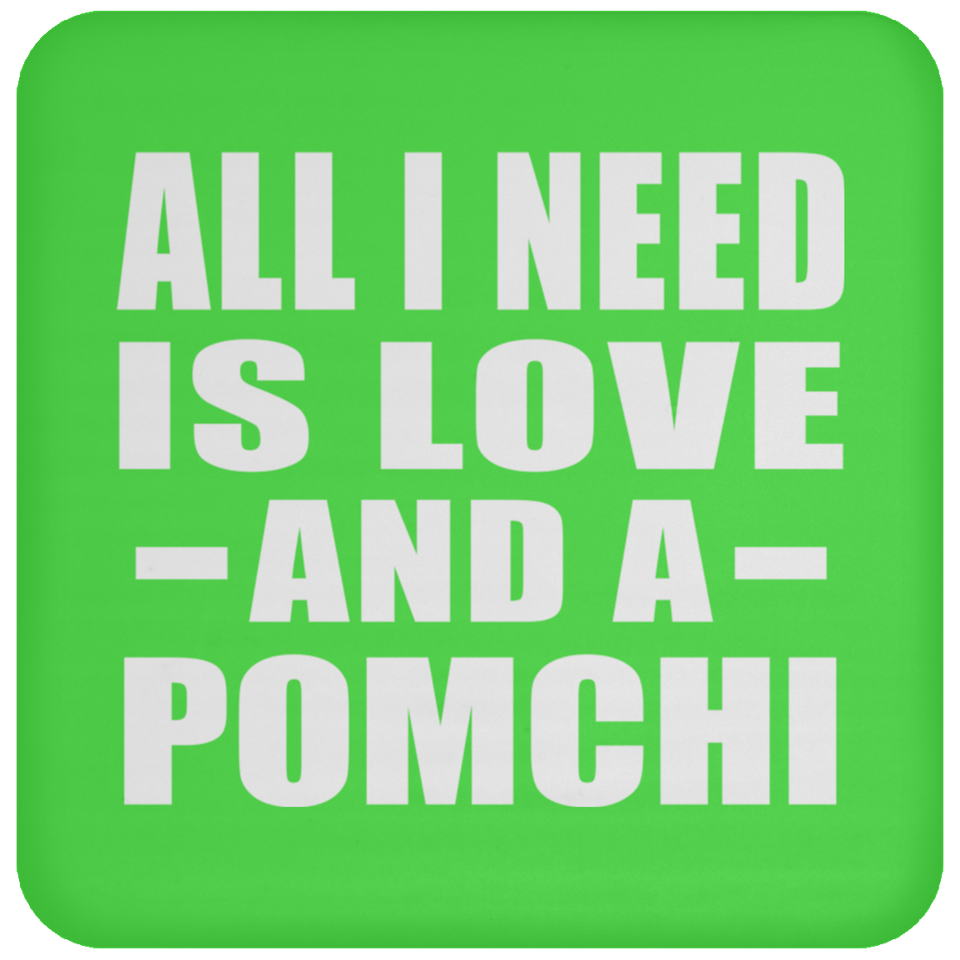 All I Need Is Love And A Pomchi - Drink Coaster