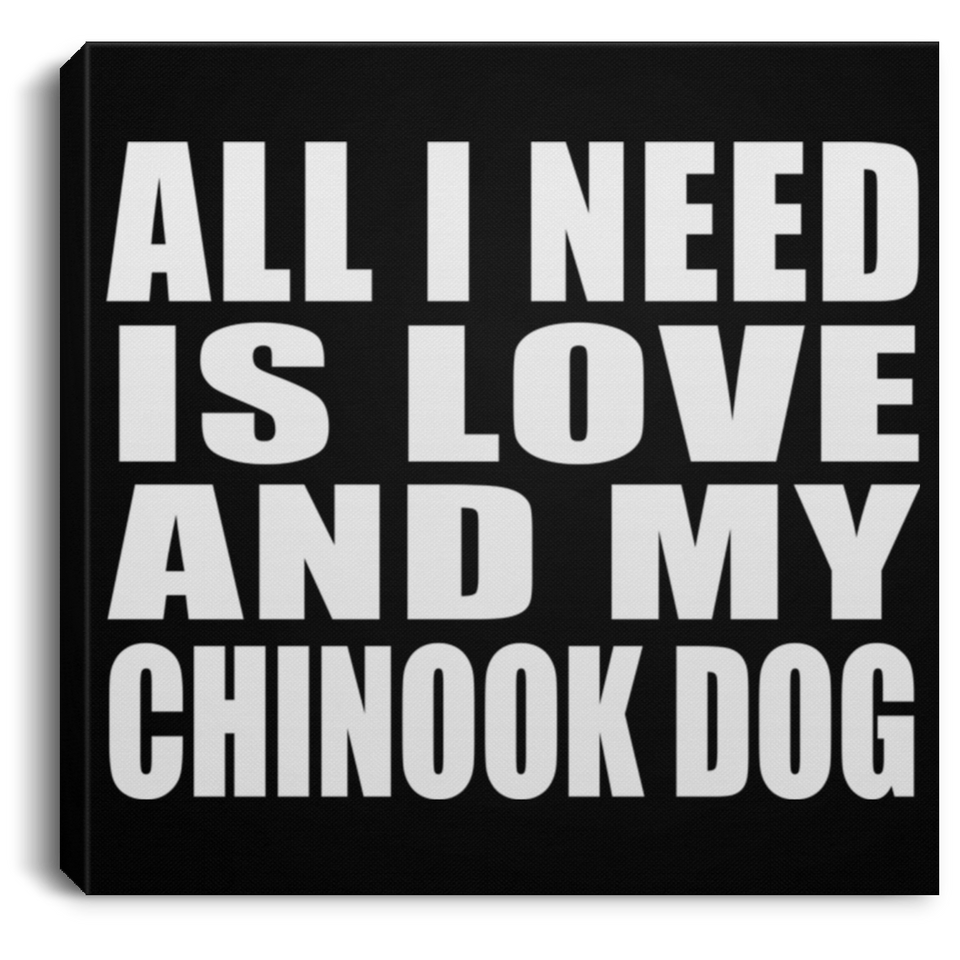 All I Need Is Love And My Chinook Dog - Canvas Square