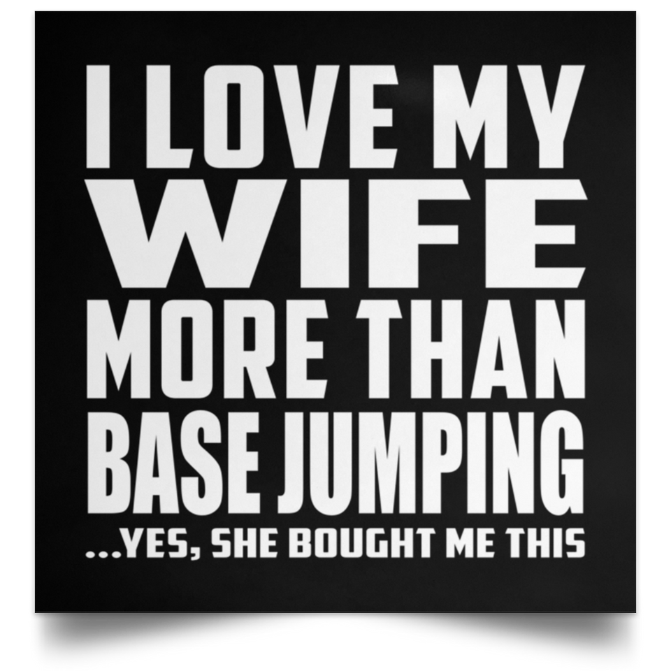 I Love My Wife More Than Base Jumping - Poster Square