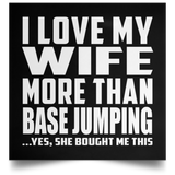 I Love My Wife More Than Base Jumping - Poster Square