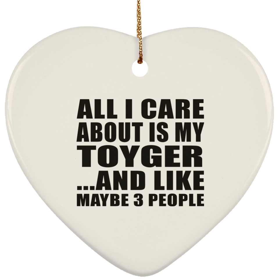 All I Care About Is My Toyger - Heart Ornament